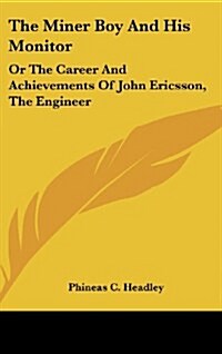 The Miner Boy and His Monitor: Or the Career and Achievements of John Ericsson, the Engineer (Hardcover)