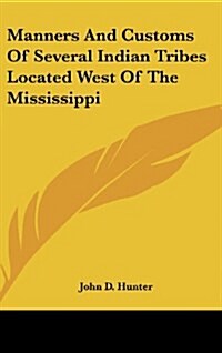Manners and Customs of Several Indian Tribes Located West of the Mississippi (Hardcover)