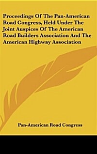 Proceedings of the Pan-American Road Congress, Held Under the Joint Auspices of the American Road Builders Association and the American Highway Associ (Hardcover)