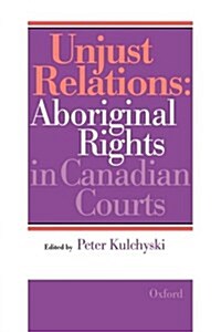 Unjust Relations: Aboriginal Rights in Canadian Courts (Paperback)