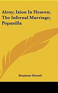 Alroy; Ixion in Heaven; The Infernal Marriage; Popanilla (Hardcover)
