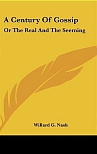 A Century of Gossip: Or the Real and the Seeming (Hardcover)