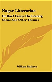 Nugae Litterariae: Or Brief Essays on Literary, Social and Other Themes (Hardcover)