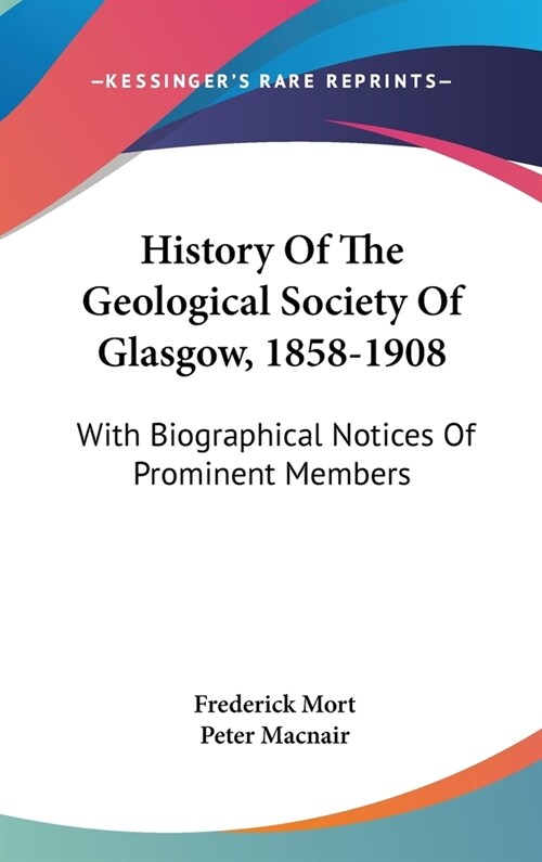 History of the Geological Society of Glasgow, 1858-1908: With Biographical Notices of Prominent Members (Hardcover)