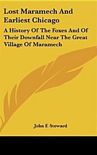 Lost Maramech and Earliest Chicago: A History of the Foxes and of Their Downfall Near the Great Village of Maramech (Hardcover)