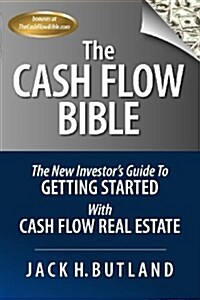 The Cash Flow Bible: The New Investors Guide to Getting Started with Cash Flow Real Estate (Paperback)