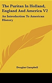The Puritan in Holland, England and America V2: An Introduction to American History (Hardcover)
