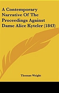 A Contemporary Narrative of the Proceedings Against Dame Alice Kyteler (1843) (Hardcover)