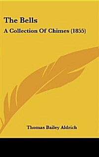 The Bells: A Collection of Chimes (1855) (Hardcover)