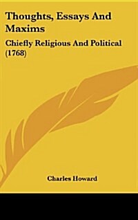 Thoughts, Essays and Maxims: Chiefly Religious and Political (1768) (Hardcover)