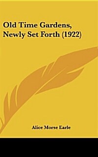 Old Time Gardens, Newly Set Forth (1922) (Hardcover)