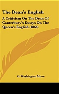 The Deans English: A Criticism on the Dean of Canterburys Essays on the Queens English (1866) (Hardcover)