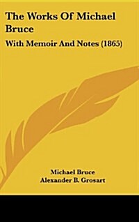 The Works of Michael Bruce: With Memoir and Notes (1865) (Hardcover)