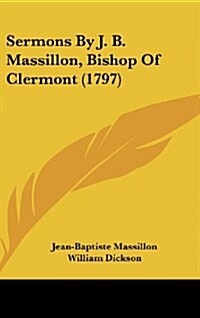 Sermons by J. B. Massillon, Bishop of Clermont (1797) (Hardcover)