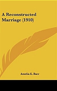 A Reconstructed Marriage (1910) (Hardcover)