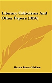 Literary Criticisms and Other Papers (1856) (Hardcover)