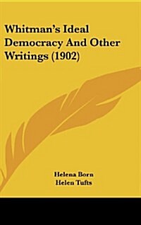 Whitmans Ideal Democracy and Other Writings (1902) (Hardcover)