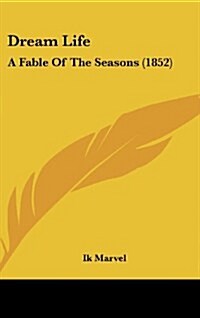 Dream Life: A Fable of the Seasons (1852) (Hardcover)