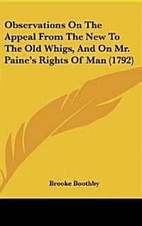 Observations on the Appeal from the New to the Old Whigs, and on Mr. Paines Rights of Man (1792) (Hardcover)