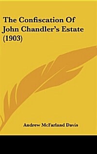 The Confiscation of John Chandlers Estate (1903) (Hardcover)