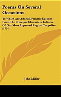 Poems on Several Occasions: To Which Are Added Dramatic Epistles from the Principal Characters in Some of Our Most Approved English Tragedies (175 (Hardcover)