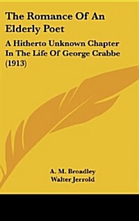 The Romance of an Elderly Poet: A Hitherto Unknown Chapter in the Life of George Crabbe (1913) (Hardcover)