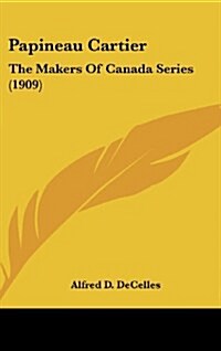 Papineau Cartier: The Makers of Canada Series (1909) (Hardcover)