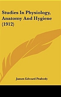 Studies in Physiology, Anatomy and Hygiene (1912) (Hardcover)