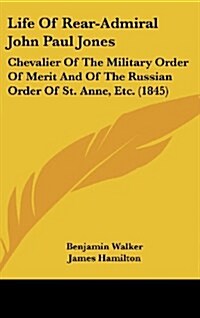 Life of Rear-Admiral John Paul Jones: Chevalier of the Military Order of Merit and of the Russian Order of St. Anne, Etc. (1845) (Hardcover)