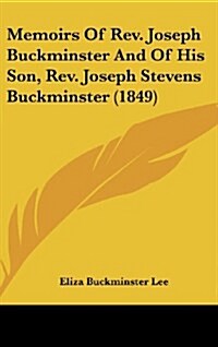 Memoirs of REV. Joseph Buckminster and of His Son, REV. Joseph Stevens Buckminster (1849) (Hardcover)