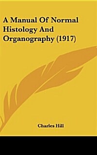 A Manual of Normal Histology and Organography (1917) (Hardcover)