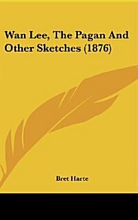 WAN Lee, the Pagan and Other Sketches (1876) (Hardcover)