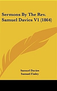 Sermons by the REV. Samuel Davies V1 (1864) (Hardcover)