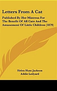 Letters from a Cat: Published by Her Mistress for the Benefit of All Cats and the Amusement of Little Children (1879) (Hardcover)