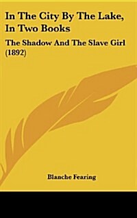 In the City by the Lake, in Two Books: The Shadow and the Slave Girl (1892) (Hardcover)
