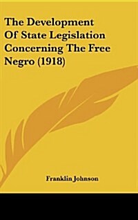 The Development of State Legislation Concerning the Free Negro (1918) (Hardcover)