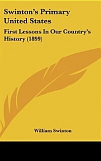 Swintons Primary United States: First Lessons in Our Countrys History (1899) (Hardcover)