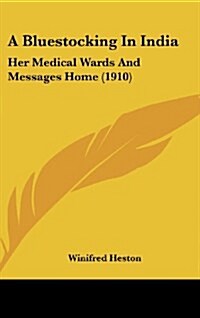 A Bluestocking in India: Her Medical Wards and Messages Home (1910) (Hardcover)