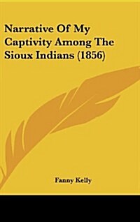 Narrative of My Captivity Among the Sioux Indians (1856) (Hardcover)