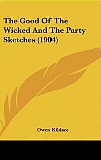 The Good of the Wicked and the Party Sketches (1904) (Hardcover)