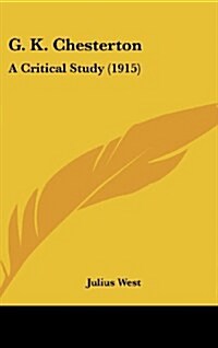 G. K. Chesterton: A Critical Study (1915) (Hardcover)