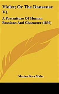 Violet; Or the Danseuse V1: A Portraiture of Human Passions and Character (1836) (Hardcover)