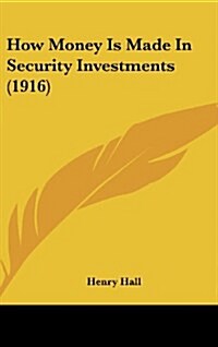 How Money Is Made in Security Investments (1916) (Hardcover)