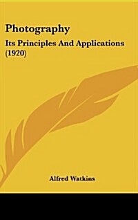 Photography: Its Principles and Applications (1920) (Hardcover)