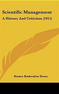 Scientific Management: A History and Criticism (1915) (Hardcover)