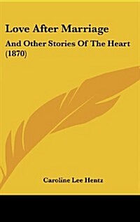 Love After Marriage: And Other Stories of the Heart (1870) (Hardcover)