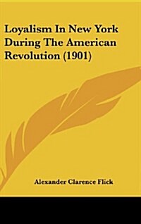 Loyalism in New York During the American Revolution (1901) (Hardcover)