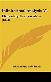 Infinitesimal Analysis V1: Elementary; Real Variables (1898) (Hardcover)