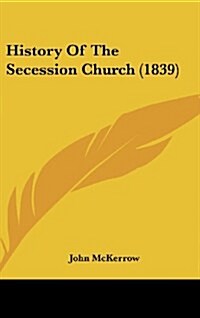 History of the Secession Church (1839) (Hardcover)