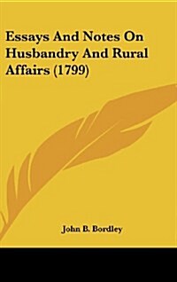 Essays and Notes on Husbandry and Rural Affairs (1799) (Hardcover)